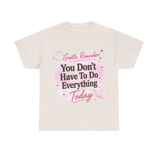 You Don't Have To Do Everything Today T-Shirt — Gentle Reminder Motivational Tee