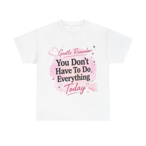 You Don't Have To Do Everything Today T-Shirt — Gentle Reminder Motivational Tee