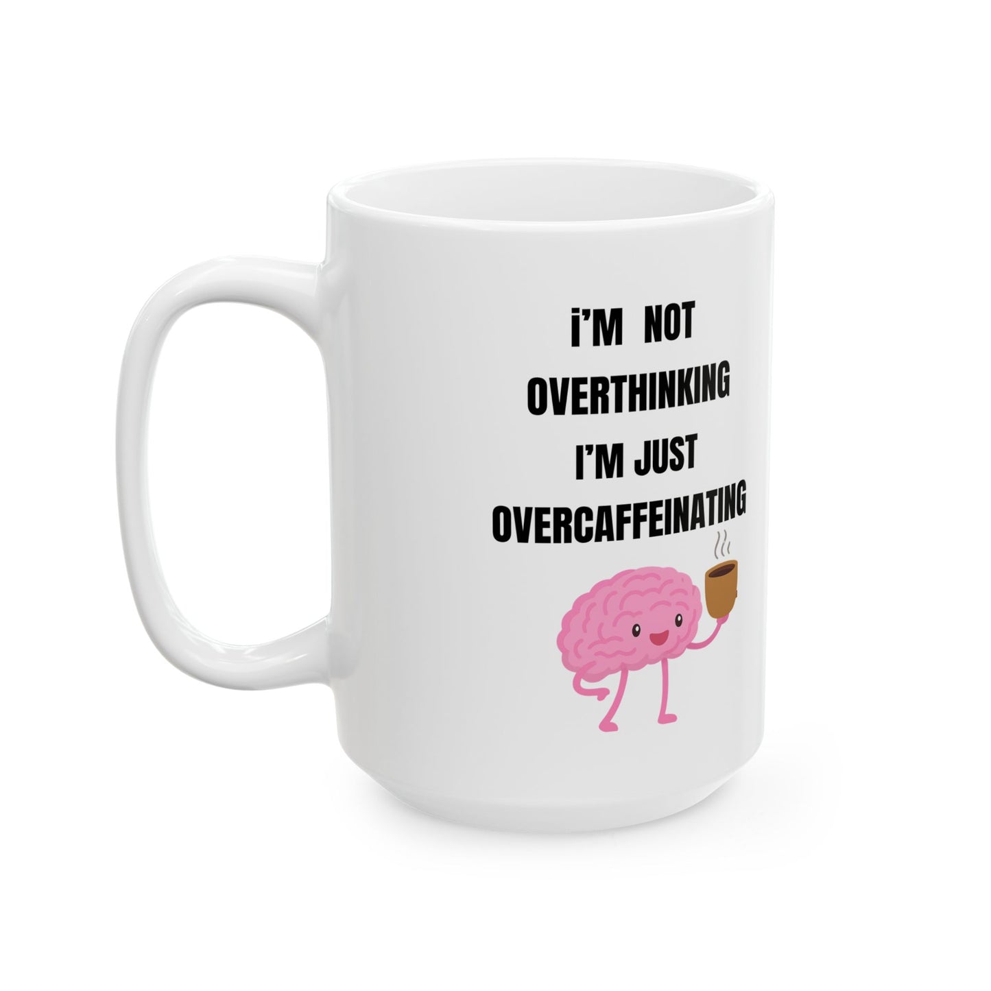 I'm Not Overthinking, I'm Just Over-Caffeinating | Funny Ceramic Coffee Mug (11oz & 15oz)